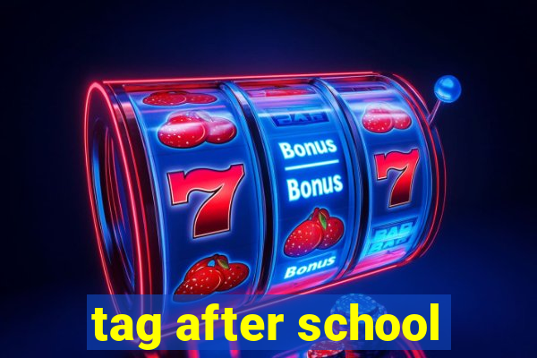 tag after school